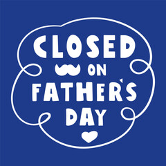 Inscription - Closed on Father's day. Vector illustration on dark blue background.