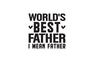 World's best father i mean father svg, Fathers Day svg, Fathers Day T Shirt design bundle, dad retro vintage style Vector Illustration, daddy Typography T Shirt Quotes, Cut File Cricut, eps
