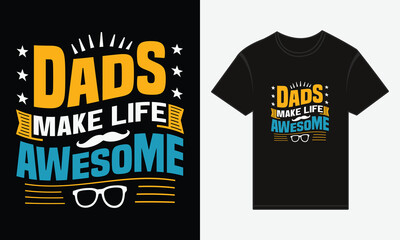 Father’s Day, Dads Make Life Awesome, T-shirt Vector Typography Creative Design