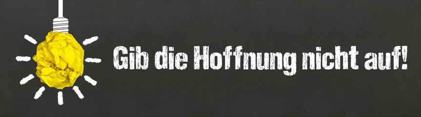 Gib die Hoffnung nicht auf!