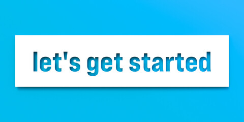 Let's get started. Die-cut letters on a blue background. Beginnings, ideas, strategy, encouragement, teamwork, recruitment, motivation.