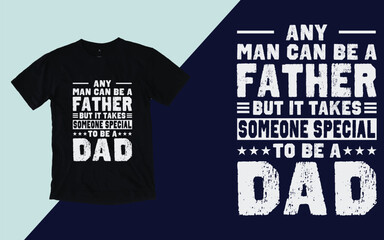 Any man can be a father but it takes someone special to be a dad, Father's day t shirt