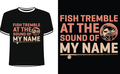 Fish tremble at the sound of my name shirts design. Funny Fisher Man t-shirt Design.