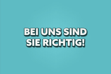 Bei uns sind Sie richtig (You've come to the right place) - A turquoise banner illustration with white text.