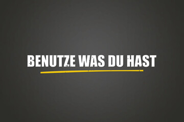 benutze was du hast (use what you have) - A blackboard with white text.