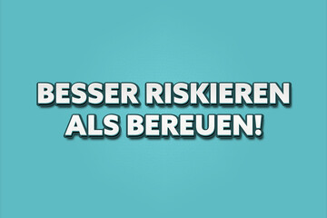Besser riskieren als bereuen (Better to risk than regret) - A turquoise banner illustration with white text.