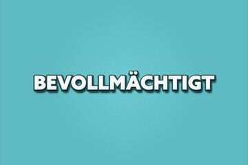 Bevollmaechtigt (Authorized) - A turquoise banner illustration with white text.