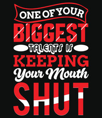One of your talents is keeping your Mouth shut-modern  typography t- shirt design , 