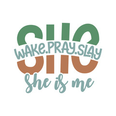 She wake pray slay, she is me. Mom lettering. Mothers Day tshirt design