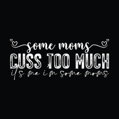 some moms cuss too much it's me i'm some moms.eps