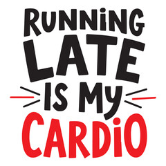 Running Late Is My Cardio t shirt typography design