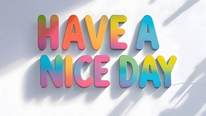 Colorful 3D text "Have a Nice Day" with vibrant rainbow gradient on white wall background, cheerful and positive message in modern style