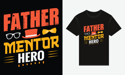 Father’s Day, Father, Mentor, Hero, T-shirt Vector Typography Creative Design