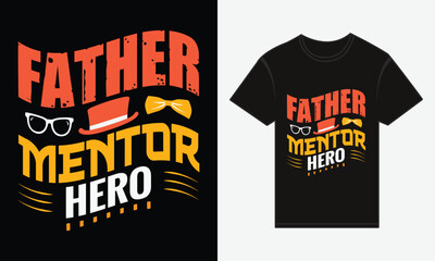 Father’s Day, Father, Mentor, Hero, T-shirt Vector Typography Creative Design