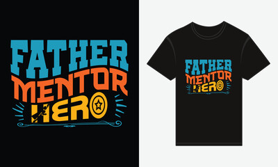 Father’s Day, Father, Mentor, Hero, T-shirt Vector Typography Creative Design
