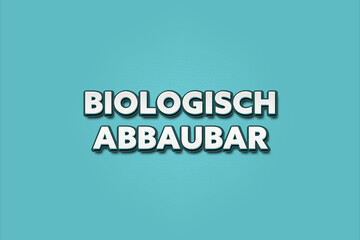 biologisch abbaubar (biodegradable) - A turquoise banner illustration with white text.