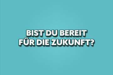 Bist du bereit fuer die Zukunft (Are you ready for the future?) - A turquoise banner illustration with white text.