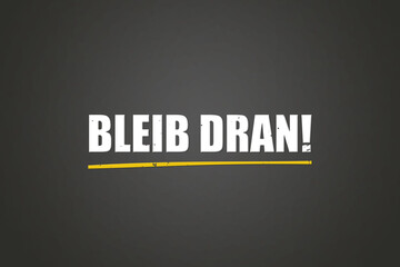 Bleib dran (Stay tuned) - A blackboard with white text.