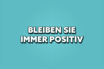 Bleiben Sie immer positiv (Always stay positive) - A turquoise banner illustration with white text.