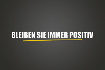 Bleiben Sie immer positiv (Always stay positive) - A blackboard with white text.