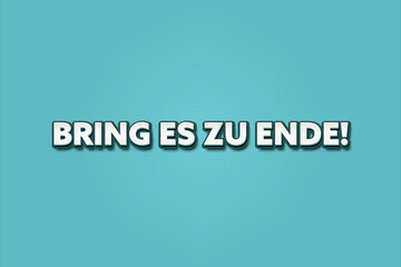 Obraz premium Bring es zu Ende (Finish it) - A turquoise banner illustration with white text.