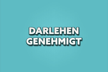 Fototapeta premium Darlehen genehmigt (Loan approved) - A turquoise banner illustration with white text.