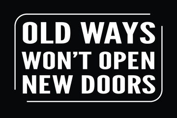 Old Ways Won't Open New Doors, Motivational Quotes, Black Background And White Text.
