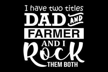 I have two titles dad and farmer and I rock them both svg Farming quotes typography t-shirt design for cricut.
