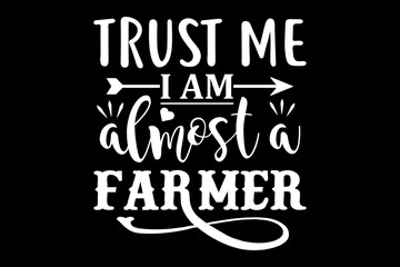 Trust me I am almost a farmer svg Farming quotes typography t-shirt design for cricut.
