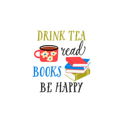 Drink tea read books be happy vector quote. Tea ceramic mug. Rustic cup and a stack of books. Flat graphic vector illustration isolated on white background. Warm morning beverage, teatime.