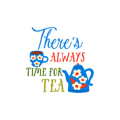 There's always time for tea vector quote. Tea ceramic mug. Rustic teapot and cup. Flat graphic vector illustration isolated on white background. Warm morning beverage, teatime.