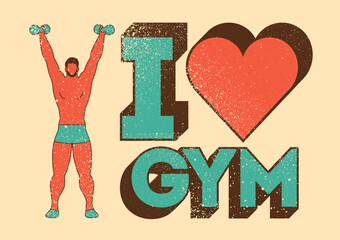 I love Gym. Gym typographic vintage grunge motivational poster design with cartoon strong man. Vector illustration.