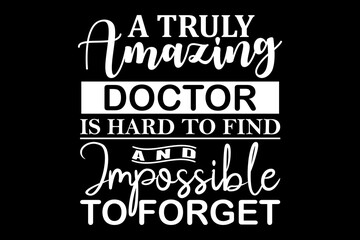 A truly amazing doctor is hard to find and impossible to forget svg Doctor quotes typography t-shirt design for cricut. © handyartstudio