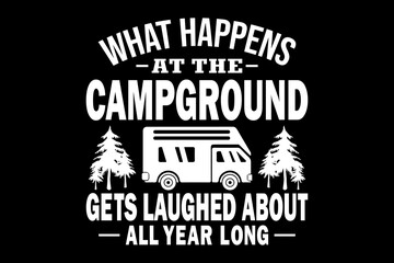What happens at the campground gets laughed about all year long svg camping quotes typography t-shirt design for cricut.