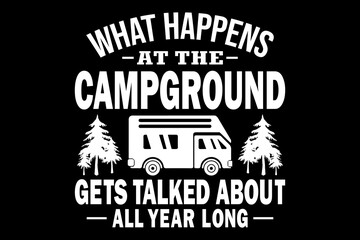 What happens at the campground gets talked about all year long svg camping quotes typography t-shirt design for cricut.