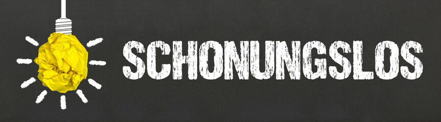 schonungslos	
