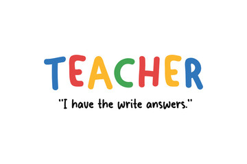 Teacher I have the write answers, Funny Job Quote SVG T Shirt Design