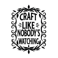Black Silhouetted Phrase 'Craft Like Nobody's Watching' in Floral Design