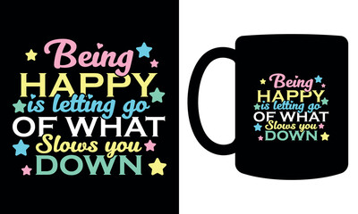 Being happy is letting go of what slows you down, Typography Mug Design