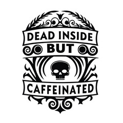 Dead Inside But Caffeinated Text Illustration, Skull, Scroll, Ornament, Black Design