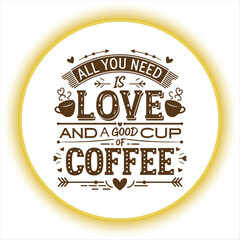 Coffee Quote Design All You Need Is Love And Coffee,Motivational Coffee Typography Quote Design,Vintage Coffee and Love Quote Illustration,Coffee Lover Quote Design for Cafe Decor