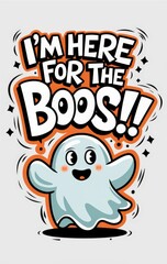 A cartoon ghost with the words "I'm here for the boos!" written in orange. The ghost is smiling and he is excited about the upcoming Halloween festivities