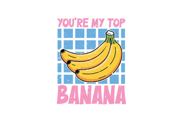 You're My Top Banana Retro Fruits Sublimation T Shirt Design