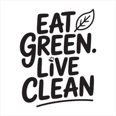 Eat Green Live Clean A Healthy and EcoFriendly Message
