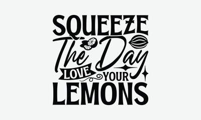 Obraz premium Squeeze The Day Love Your Lemons - Lemon T-Shirt Design, Illustration With Hand-Lettering And Decoration Elements, Files As Cutting, Isolated Background.