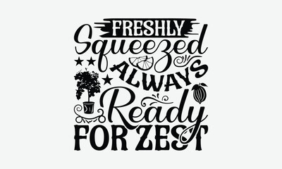 Freshly Squeezed Always Ready For Zest - Lemon T-Shirt Design, Handmade Calligraphy Vector Illustration, Bags, Stationary As A Poster.
