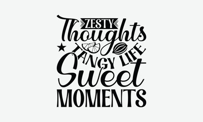 Zesty Thoughts Tangy Life Sweet Moments - Lemon T-Shirt Design, Illustration With Hand-Lettering And Decoration Elements, For Prints On Bags, Posters, Cards.