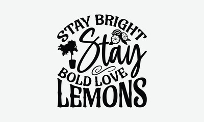 Stay Bright Stay Bold Love Lemons - Lemon T-Shirt Design, Hand Drawn Lettering Phrase Isolated On White Background, Posters, Cards, White Background.