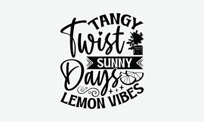 Tangy Twist Sunny Days Lemon Vibes - Lemon T-Shirt Design, Illustration With Hand-Lettering And Decoration Elements, For Prints On Bags, Posters, Cards.