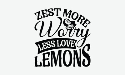 Zest More Worry Less Love Lemons - Lemon T-Shirt Design, Illustration For Prints And Bags, Posters, Cards, Eps, Silhouette Cameo, Files Cutting.